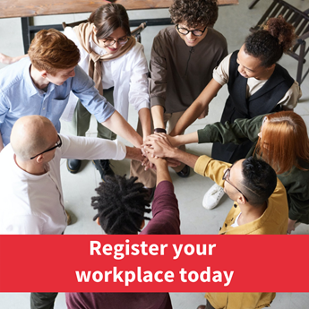 Image of group of people piling their hands together in the middle of a circle, text reads: "register your workplace today"
