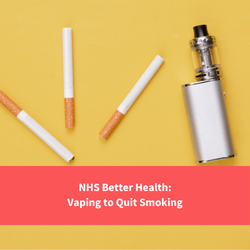 image of cigarettes and an e-cigarette, text reads "NHS Better Health: Vaping to Quit Smoking"