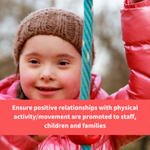 a child with downs syndrome climbing a rope ladder, text reads "ensure positive relationships with physical activity/movement are promoted to staff, children and families"