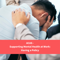 person holding head and upset with others comforting them, text reads "ACAS - supporting mental health at work: having a policy"