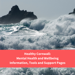 image of stormy waves in cornwall, text reads "Healthy cornwall: Mental Health and wellbeing information, tools and support pages"