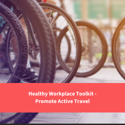 image of bikes, text reads "healthy workplace toolkit - Promote Active Travel"