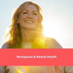 "Menopause & Mental Health"
