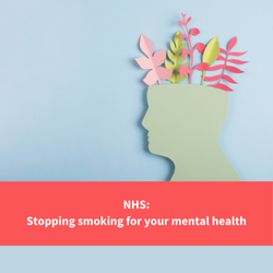 a sillouette of a head with flowers coming out the top of it, text reads "nhs: stopping smoking for your mental health"