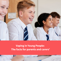 young people at school, text reads "Vaping in Young People: the facts for parents and carers"